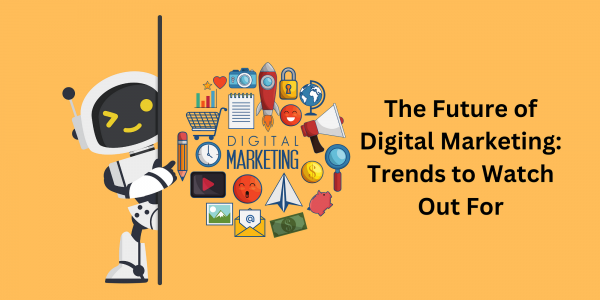 The Future of Digital Marketing: Trends to Watch